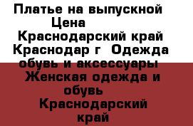 Платье на выпускной › Цена ­ 3 500 - Краснодарский край, Краснодар г. Одежда, обувь и аксессуары » Женская одежда и обувь   . Краснодарский край